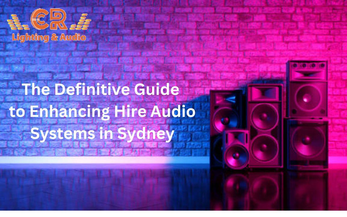 The Definitive Guide to Enhancing Hire Audio Systems in Sydney